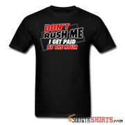 Don't Rush Me I Get Paid By The Hour - Men's T-Shirt - StupidShirts.com Men's T-Shirt StupidShirts.com