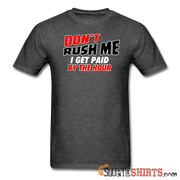 Don't Rush Me I Get Paid By The Hour - Men's T-Shirt - StupidShirts.com Men's T-Shirt StupidShirts.com