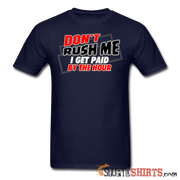 Don't Rush Me I Get Paid By The Hour - Men's T-Shirt - StupidShirts.com Men's T-Shirt StupidShirts.com