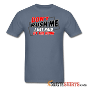 Don't Rush Me I Get Paid By The Hour - Men's T-Shirt - StupidShirts.com Men's T-Shirt StupidShirts.com