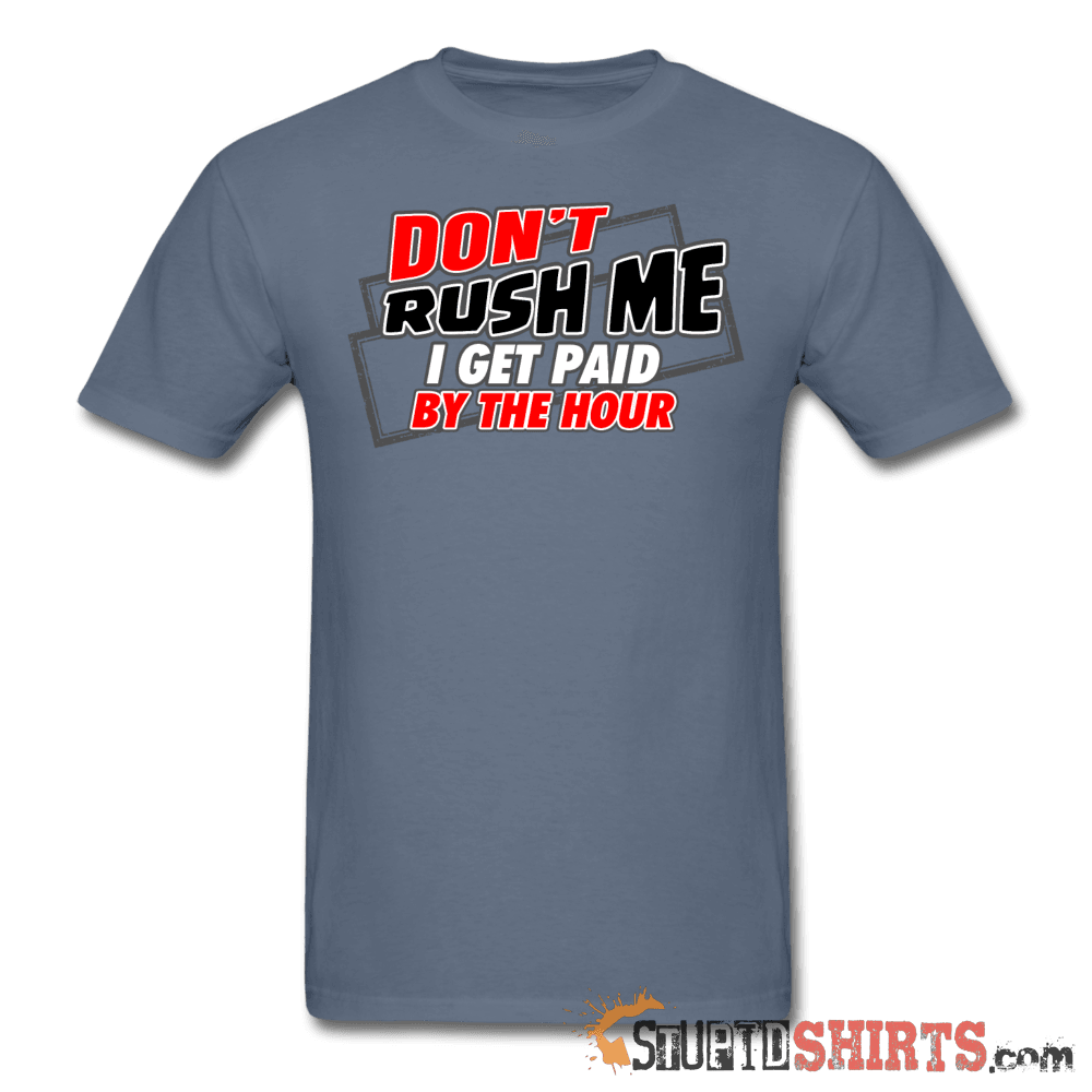 Don't Rush Me I Get Paid By The Hour Work Tee Unisex T-Shirt StupidShirts.com