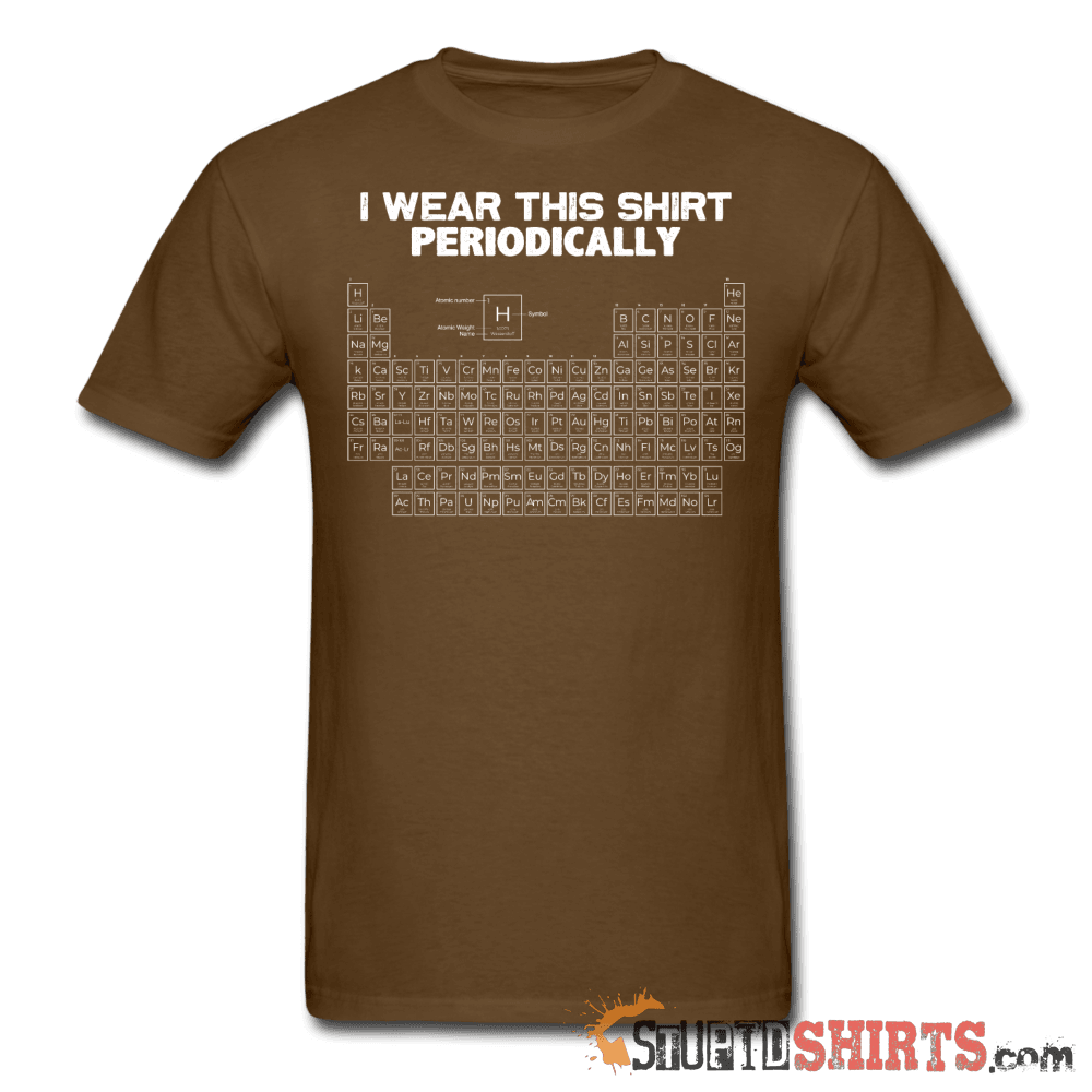 I Wear This Shirt Periodically Science Tee | StupidShirts Unisex T-Shirt StupidShirts.com