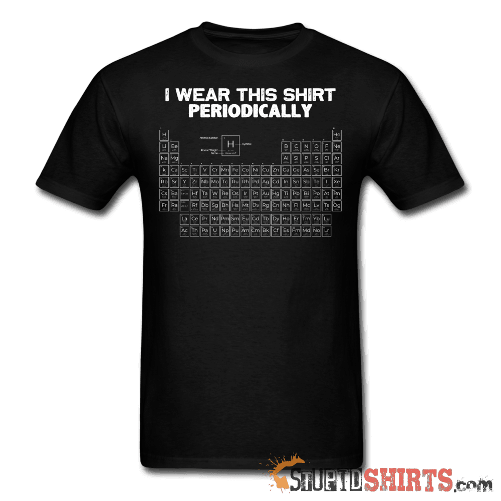 I Wear This Shirt Periodically - Men's T-Shirt - StupidShirts.com Men's T-Shirt StupidShirts.com