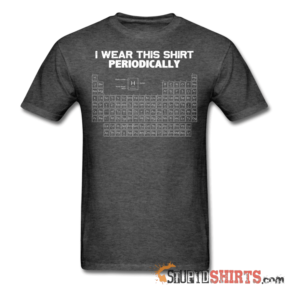 I Wear This Shirt Periodically Science Tee | StupidShirts Unisex T-Shirt StupidShirts.com
