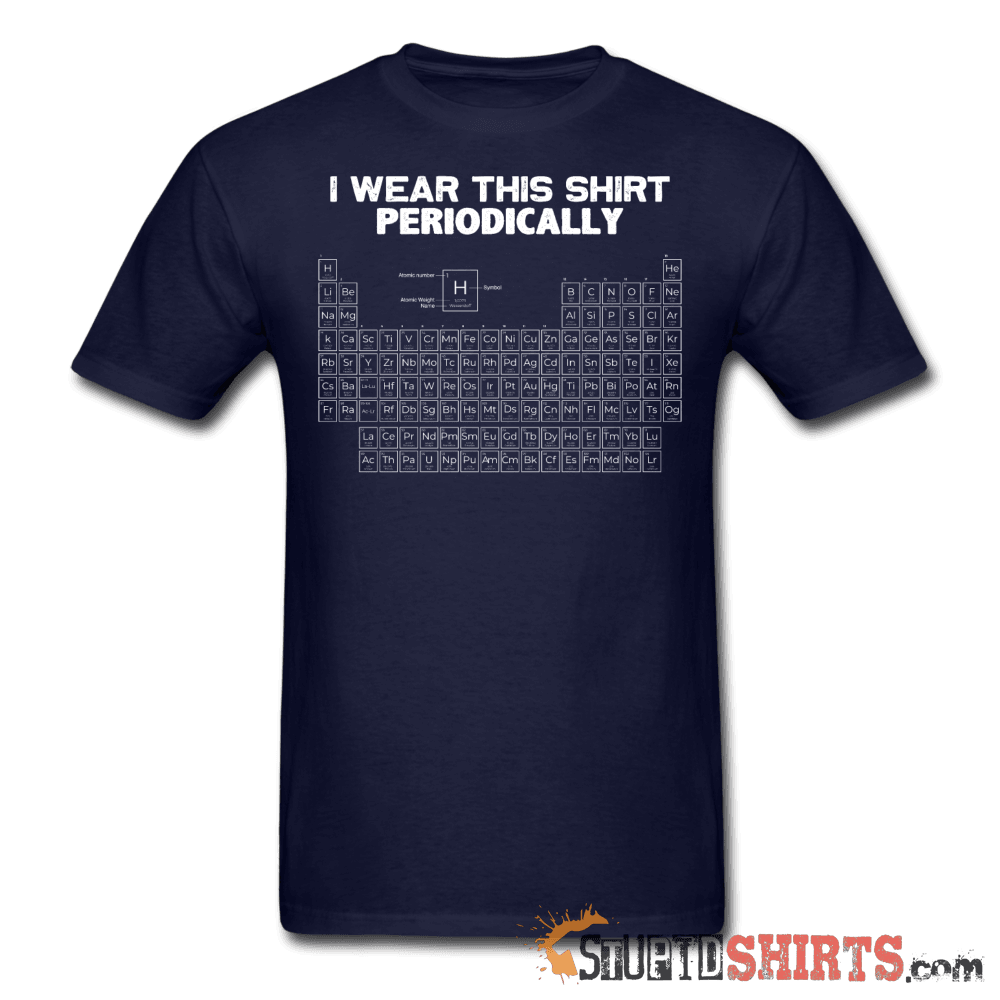 I Wear This Shirt Periodically Science Tee | StupidShirts Unisex T-Shirt StupidShirts.com
