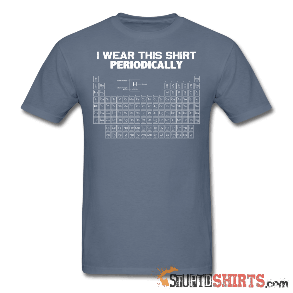 I Wear This Shirt Periodically Science Tee | StupidShirts Unisex T-Shirt StupidShirts.com