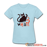 What? Cat with Knife - Women's T-Shirt - StupidShirts.com Women's T-Shirt StupidShirts.com