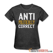 Anti Politically Correct - Women's T-Shirt - StupidShirts.com Women's T-Shirt StupidShirts.com