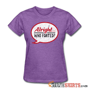 Alright Who Farted? - Women's T-Shirt - StupidShirts.com Women's T-Shirt StupidShirts.com