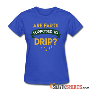 Are Farts Supposed To Drip? - Women's T-Shirt - StupidShirts.com Women's T-Shirt StupidShirts.com