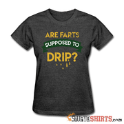 Are Farts Supposed To Drip? - Women's T-Shirt - StupidShirts.com Women's T-Shirt StupidShirts.com