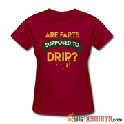 Are Farts Supposed To Drip? - Women's T-Shirt - StupidShirts.com Women's T-Shirt StupidShirts.com