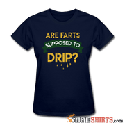 Are Farts Supposed To Drip? - Women's T-Shirt - StupidShirts.com Women's T-Shirt StupidShirts.com