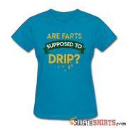 Are Farts Supposed To Drip? - Women's T-Shirt - StupidShirts.com Women's T-Shirt StupidShirts.com