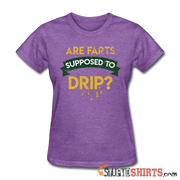 Are Farts Supposed To Drip? - Women's T-Shirt - StupidShirts.com Women's T-Shirt StupidShirts.com