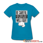 Be Careful I'm Too Fat - Women's T-Shirt - StupidShirts.com Women's T-Shirt StupidShirts.com