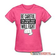 Be Careful I'm Too Fat - Women's T-Shirt - StupidShirts.com Women's T-Shirt StupidShirts.com