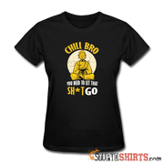 Chill Bro, You Need To Let That Sh*t Go - Women's T-Shirt - StupidShirts.com Women's T-Shirt StupidShirts.com