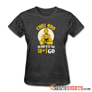 Chill Bro, You Need To Let That Sh*t Go - Women's T-Shirt - StupidShirts.com Women's T-Shirt StupidShirts.com