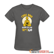 Chill Bro, You Need To Let That Sh*t Go - Women's T-Shirt - StupidShirts.com Women's T-Shirt StupidShirts.com