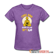 Chill Bro, You Need To Let That Sh*t Go - Women's T-Shirt - StupidShirts.com Women's T-Shirt StupidShirts.com