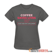 Coffee Saves Lives  - Women's T-Shirt - StupidShirts.com Women's T-Shirt StupidShirts.com