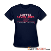 Coffee Saves Lives  - Women's T-Shirt - StupidShirts.com Women's T-Shirt StupidShirts.com