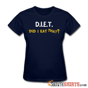 D.I.E.T. Did I Eat That - Women's T-Shirt - StupidShirts.com Women's T-Shirt StupidShirts.com