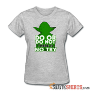 Do Or Do Not There Is No Try - Women's T-Shirt - StupidShirts.com Women's T-Shirt StupidShirts.com