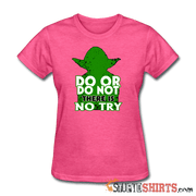 Do Or Do Not There Is No Try - Women's T-Shirt - StupidShirts.com Women's T-Shirt StupidShirts.com