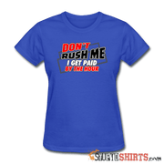 Don't Rush Me I Get Paid By The Hour - Women's T-Shirt - StupidShirts.com Women's T-Shirt StupidShirts.com