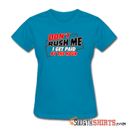 Don't Rush Me I Get Paid By The Hour - Women's T-Shirt - StupidShirts.com Women's T-Shirt StupidShirts.com