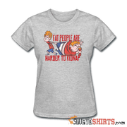 Fat People Are Harder To Kidnap - Women's T-Shirt - StupidShirts.com Women's T-Shirt StupidShirts.com