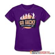 Go Back We F**KED Up - Women's T-Shirt - StupidShirts.com Women's T-Shirt StupidShirts.com