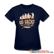 Go Back We F**KED Up - Women's T-Shirt - StupidShirts.com Women's T-Shirt StupidShirts.com