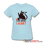 I Do What I Want - Women's T-Shirt - StupidShirts.com Women's T-Shirt StupidShirts.com