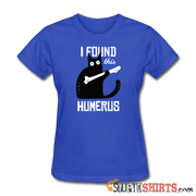 I Found This Humerus - Women's T-Shirt - StupidShirts.com Women's T-Shirt StupidShirts.com