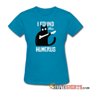 I Found This Humerus - Women's T-Shirt - StupidShirts.com Women's T-Shirt StupidShirts.com