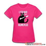 I Found This Humerus - Women's T-Shirt - StupidShirts.com Women's T-Shirt StupidShirts.com