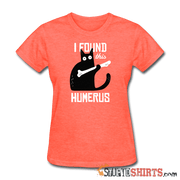 I Found This Humerus - Women's T-Shirt - StupidShirts.com Women's T-Shirt StupidShirts.com