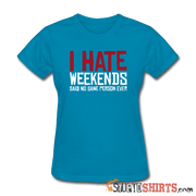 I Hate Weekend Said No Sane Person Ever - Women's T-Shirt - StupidShirts.com Women's T-Shirt StupidShirts.com