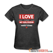 I Love It When My Girlfriend Lets Me Play Video Games - Women's T-Shirt - StupidShirts.com Women's T-Shirt StupidShirts.com