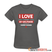 I Love It When My Girlfriend Lets Me Play Video Games - Women's T-Shirt - StupidShirts.com Women's T-Shirt StupidShirts.com