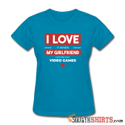 I Love It When My Girlfriend Lets Me Play Video Games - Women's T-Shirt - StupidShirts.com Women's T-Shirt StupidShirts.com