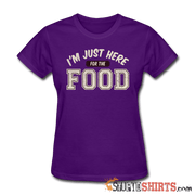 I'm Just Here For The Food - Women's T-Shirt - StupidShirts.com Women's T-Shirt StupidShirts.com