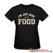 I'm Just Here For The Food - Women's T-Shirt - StupidShirts.com Women's T-Shirt StupidShirts.com