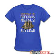 Invest In Precious Metals Buy Lead - Women's T-Shirt - StupidShirts.com Women's T-Shirt StupidShirts.com