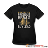 Invest In Precious Metals Buy Lead - Women's T-Shirt - StupidShirts.com Women's T-Shirt StupidShirts.com