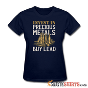 Invest In Precious Metals Buy Lead - Women's T-Shirt - StupidShirts.com Women's T-Shirt StupidShirts.com