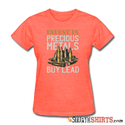 Invest In Precious Metals Buy Lead - Women's T-Shirt - StupidShirts.com Women's T-Shirt StupidShirts.com